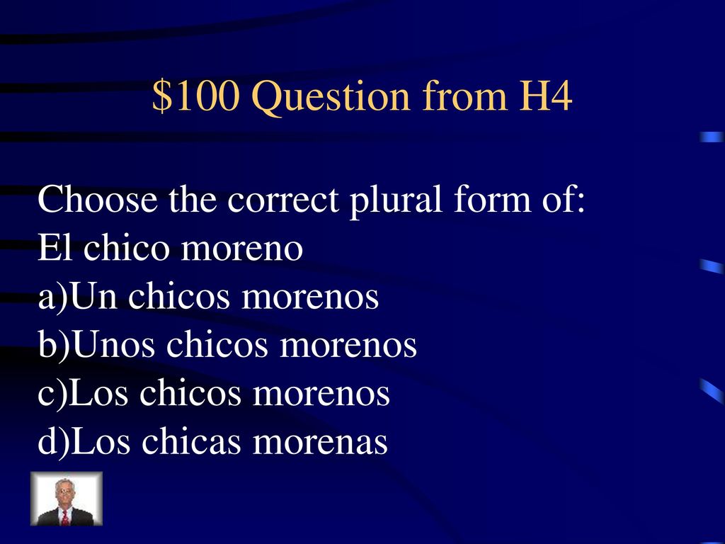 $100 Question from H4 Choose the correct plural form of: