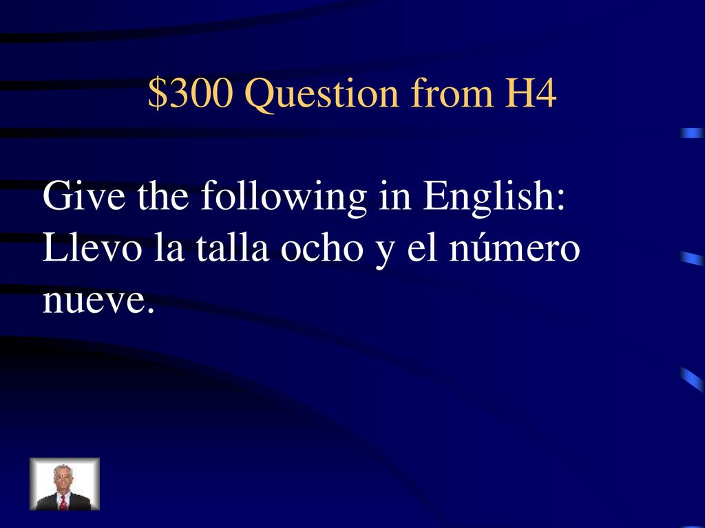 $300 Question from H4 Give the following in English: Llevo la talla ocho y el número nueve.