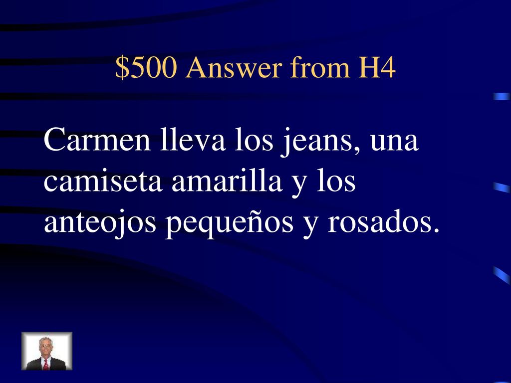 $500 Answer from H4 Carmen lleva los jeans, una camiseta amarilla y los anteojos pequeños y rosados.