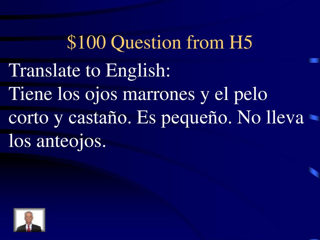 $100 Question from H5 Translate to English: Tiene los ojos marrones y el pelo corto y castaño.