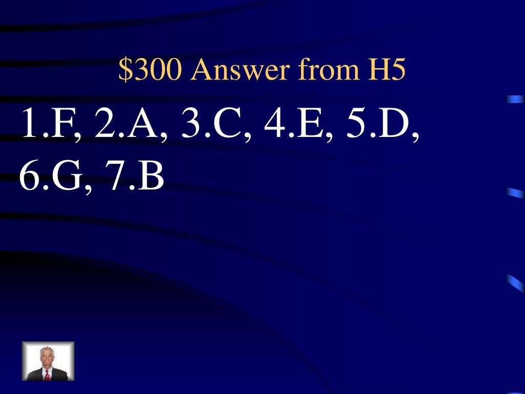 $300 Answer from H5 1.F, 2.A, 3.C, 4.E, 5.D, 6.G, 7.B