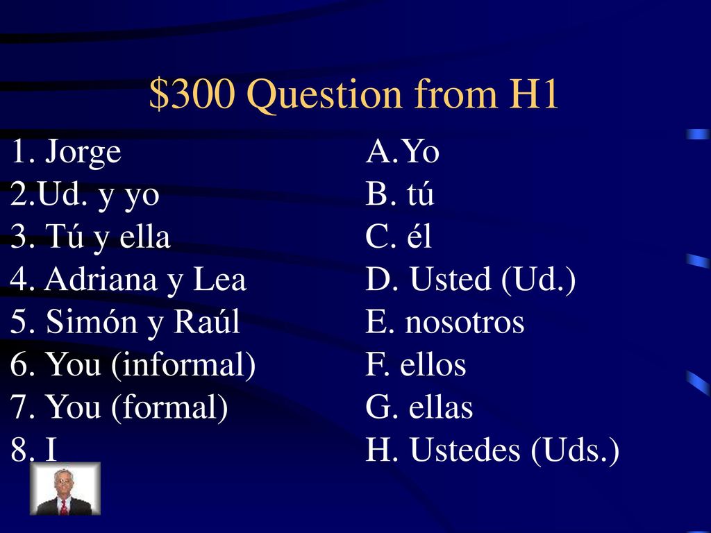 $300 Question from H1 1. Jorge A.Yo 2.Ud. y yo B. tú