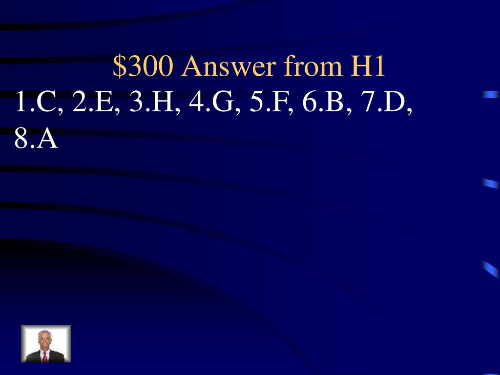 $300 Answer from H1 1.C, 2.E, 3.H, 4.G, 5.F, 6.B, 7.D, 8.A