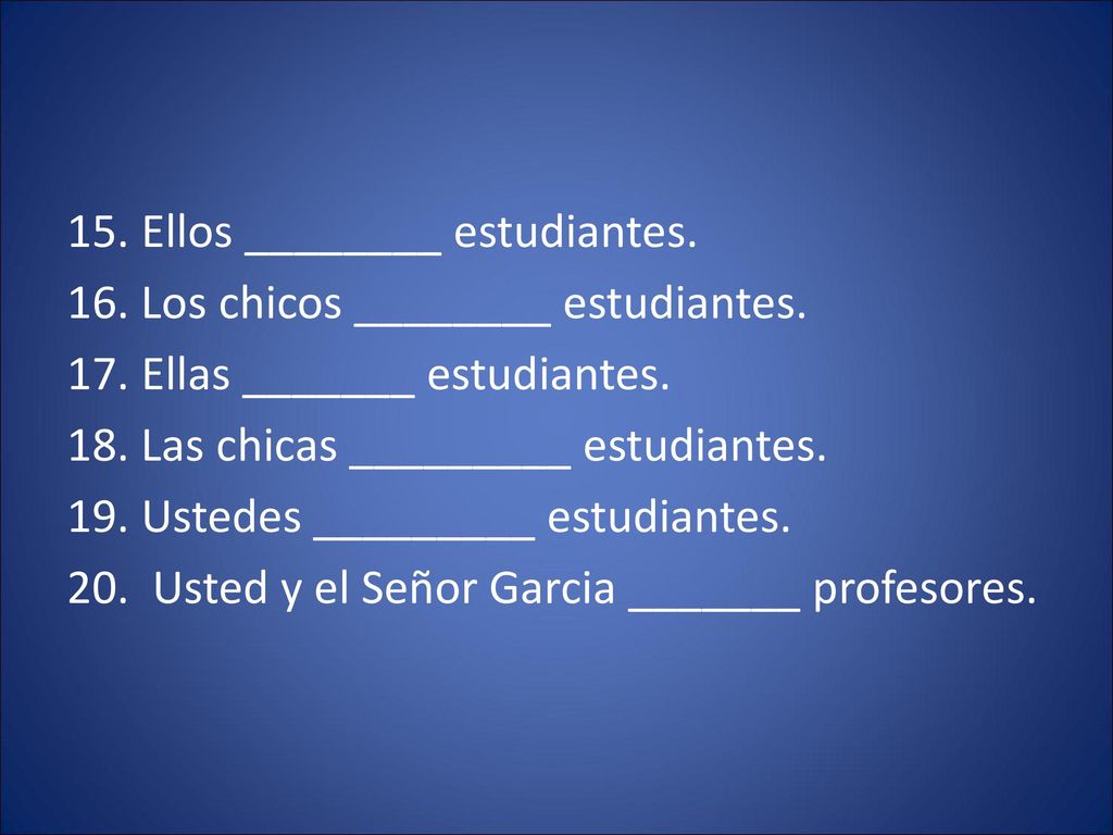 15. Ellos ________ estudiantes. 16. Los chicos ________ estudiantes.