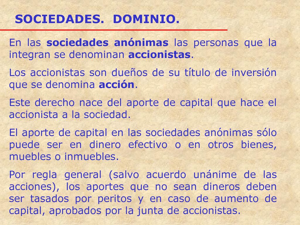 SOCIEDADES. DOMINIO. En las sociedades anónimas las personas que la integran se denominan accionistas.