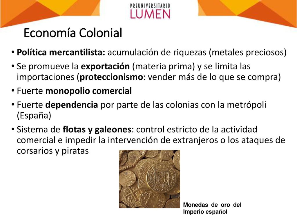 Economía Colonial Política mercantilista: acumulación de riquezas (metales preciosos)
