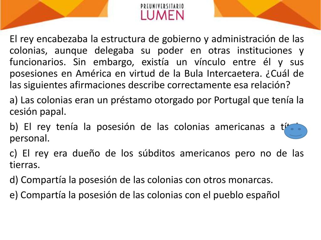 El rey encabezaba la estructura de gobierno y administración de las colonias, aunque delegaba su poder en otras instituciones y funcionarios.