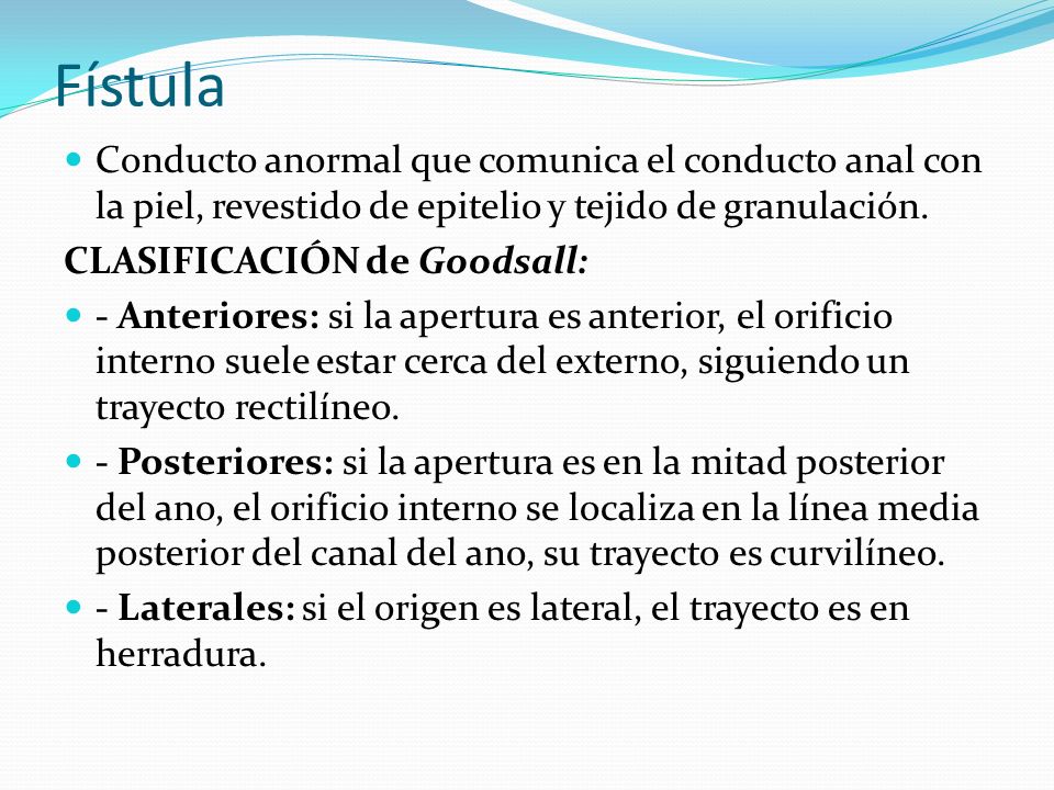 Fístula Conducto anormal que comunica el conducto anal con la piel, revestido de epitelio y tejido de granulación.