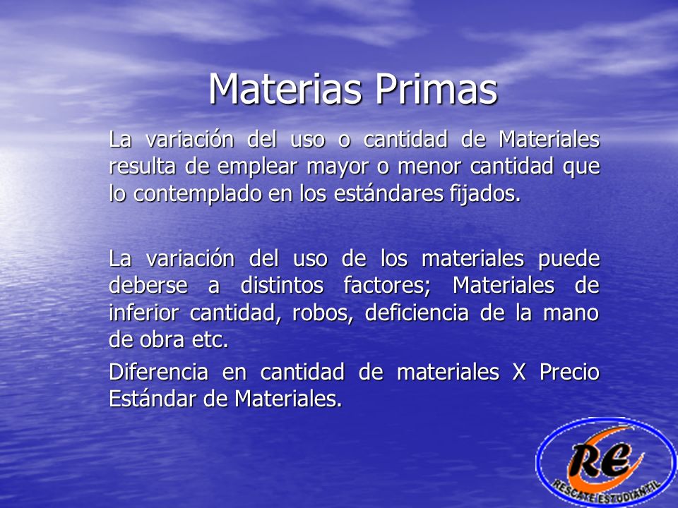 Materias Primas La variación del uso o cantidad de Materiales resulta de emplear mayor o menor cantidad que lo contemplado en los estándares fijados.