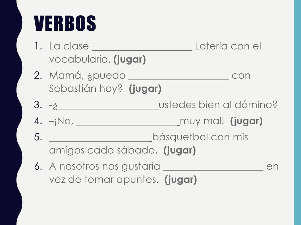 VERBOS La clase ____________________ Lotería con el vocabulario. (jugar) Mamá, ¿puedo ____________________ con Sebastián hoy (jugar)