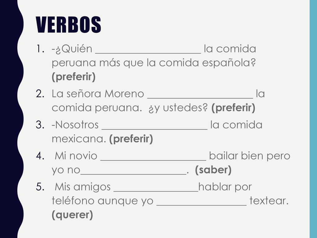 VERBOS -¿Quién ____________________ la comida peruana más que la comida española (preferir)