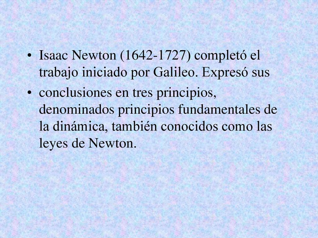 Isaac Newton ( ) completó el trabajo iniciado por Galileo