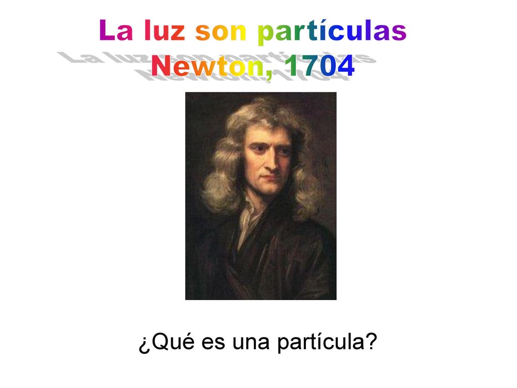 La luz son partículas Newton, 1704 ¿Qué es una partícula