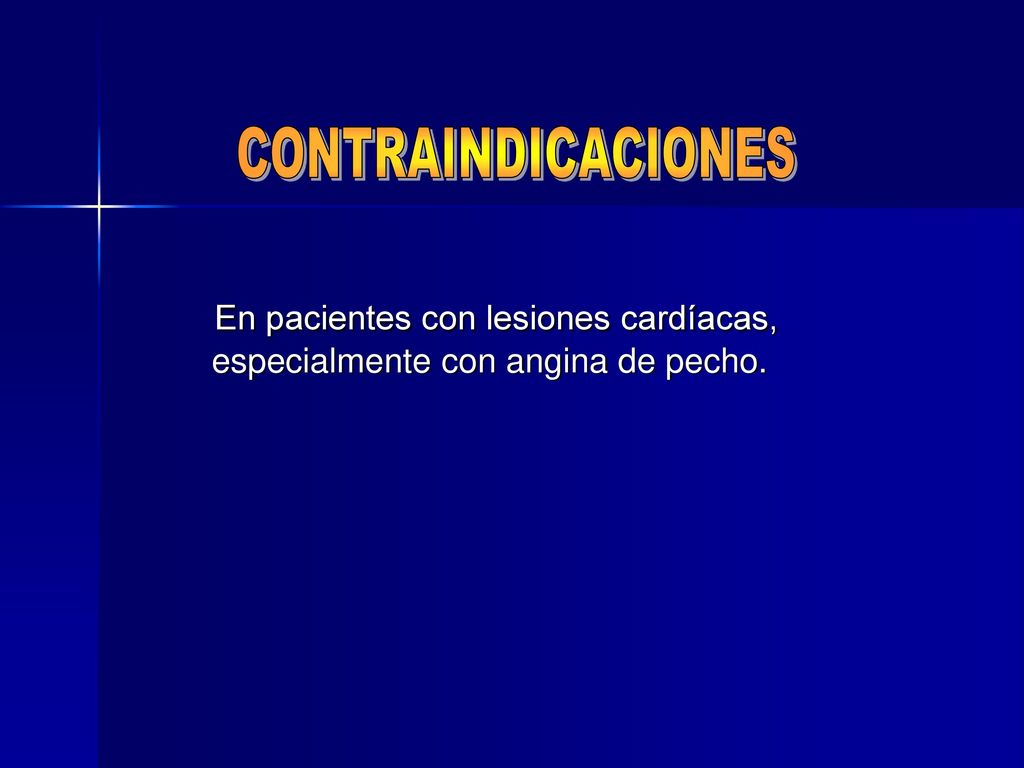 CONTRAINDICACIONES En pacientes con lesiones cardíacas, especialmente con angina de pecho.