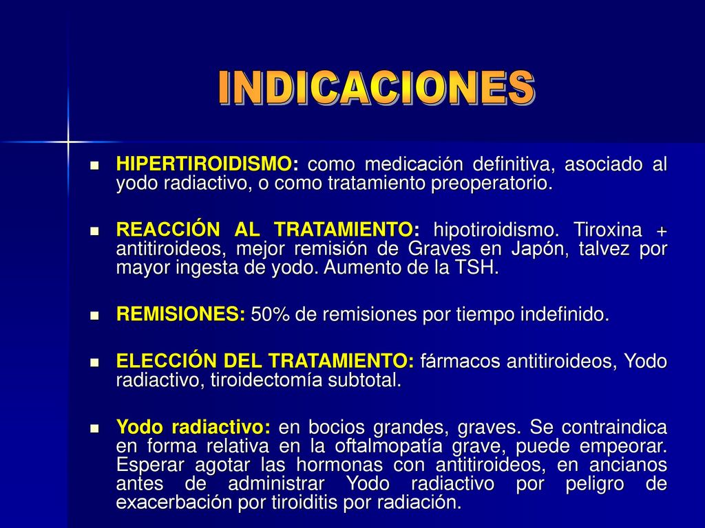 INDICACIONES HIPERTIROIDISMO: como medicación definitiva, asociado al yodo radiactivo, o como tratamiento preoperatorio.