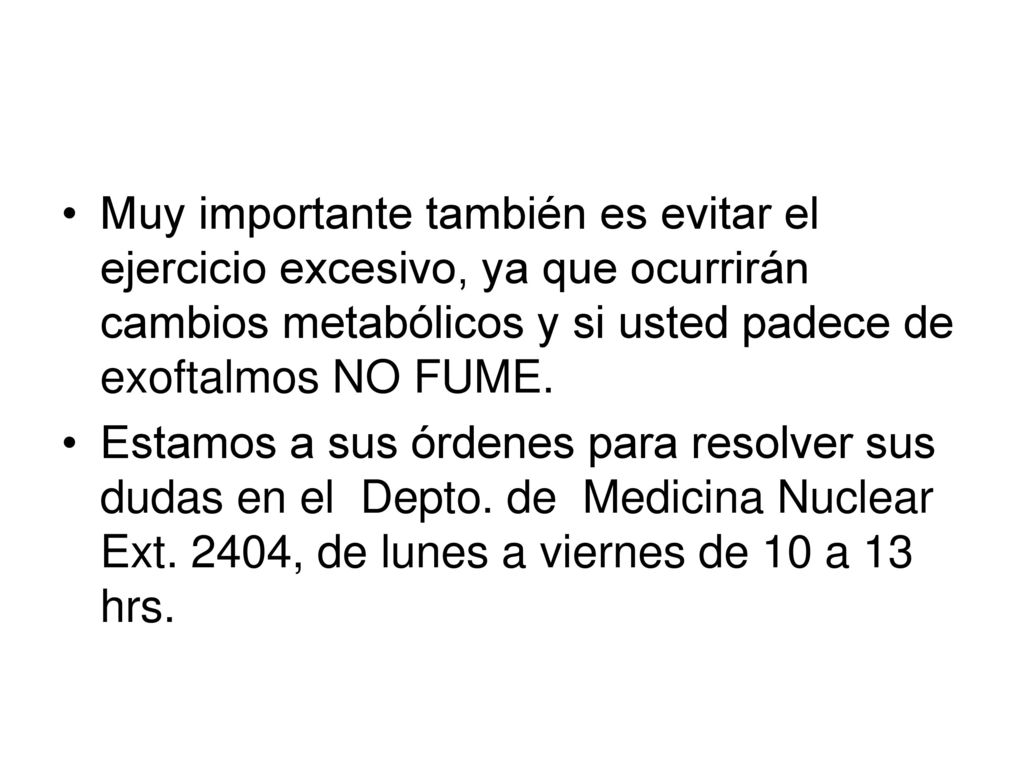 Muy importante también es evitar el ejercicio excesivo, ya que ocurrirán cambios metabólicos y si usted padece de exoftalmos NO FUME.