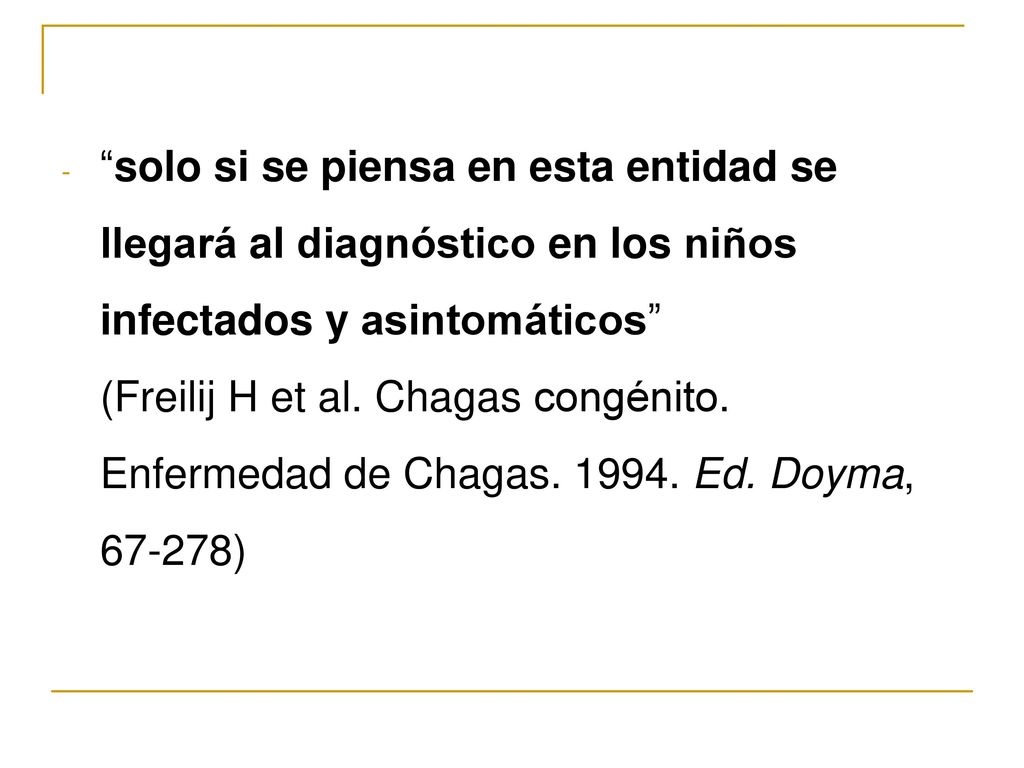solo si se piensa en esta entidad se llegará al diagnóstico en los niños infectados y asintomáticos (Freilij H et al.