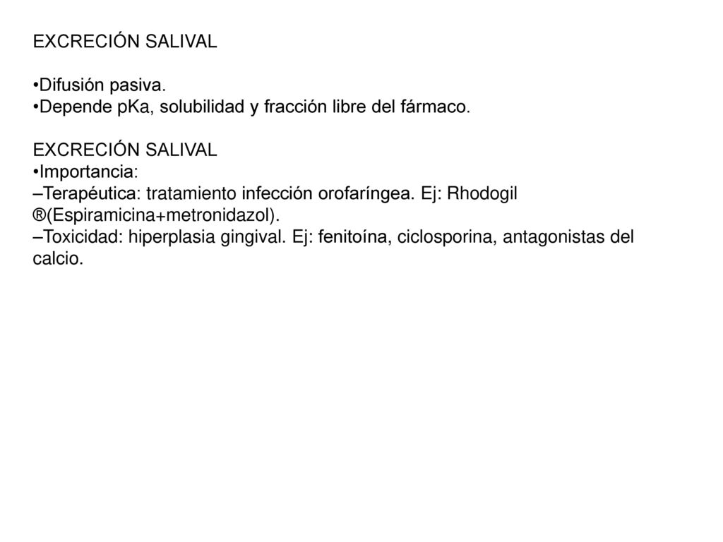 EXCRECIÓN SALIVAL •Difusión pasiva. •Depende pKa, solubilidad y fracción libre del fármaco. •Importancia: