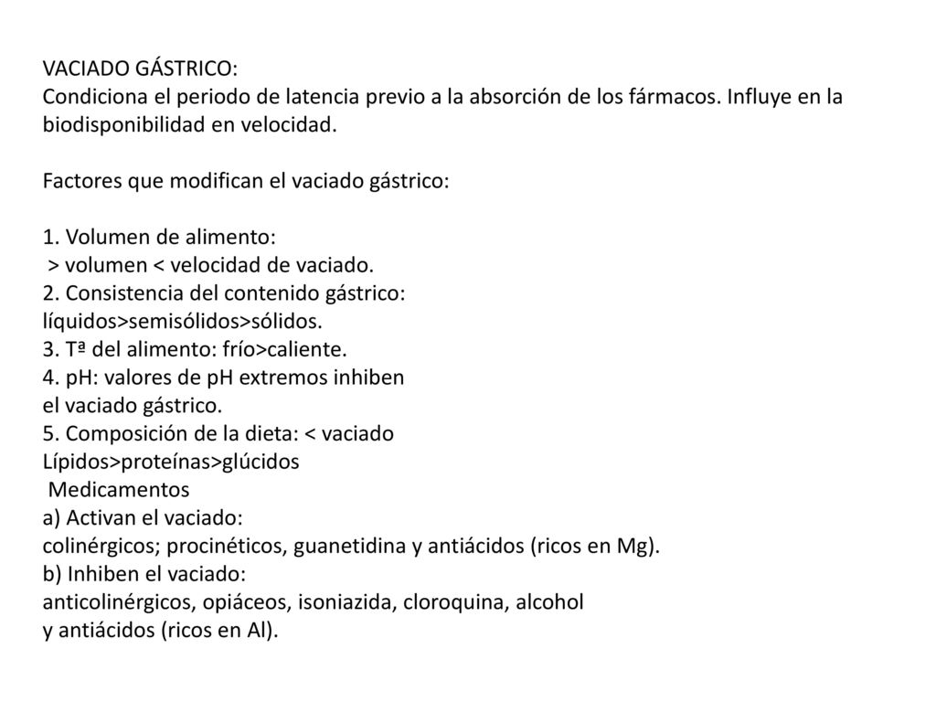 VACIADO GÁSTRICO: Condiciona el periodo de latencia previo a la absorción de los fármacos. Influye en la biodisponibilidad en velocidad.