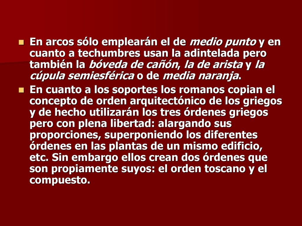 En arcos sólo emplearán el de medio punto y en cuanto a techumbres usan la adintelada pero también la bóveda de cañón, la de arista y la cúpula semiesférica o de media naranja.