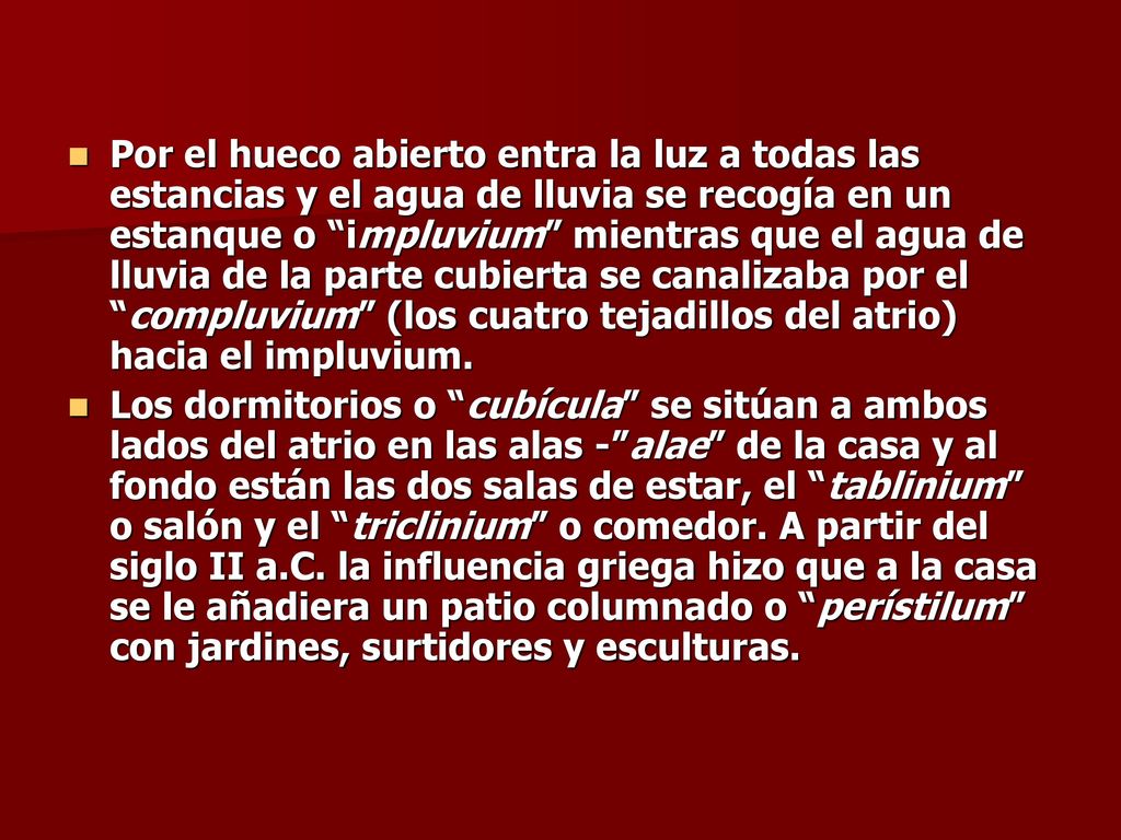Por el hueco abierto entra la luz a todas las estancias y el agua de lluvia se recogía en un estanque o impluvium mientras que el agua de lluvia de la parte cubierta se canalizaba por el compluvium (los cuatro tejadillos del atrio) hacia el impluvium.