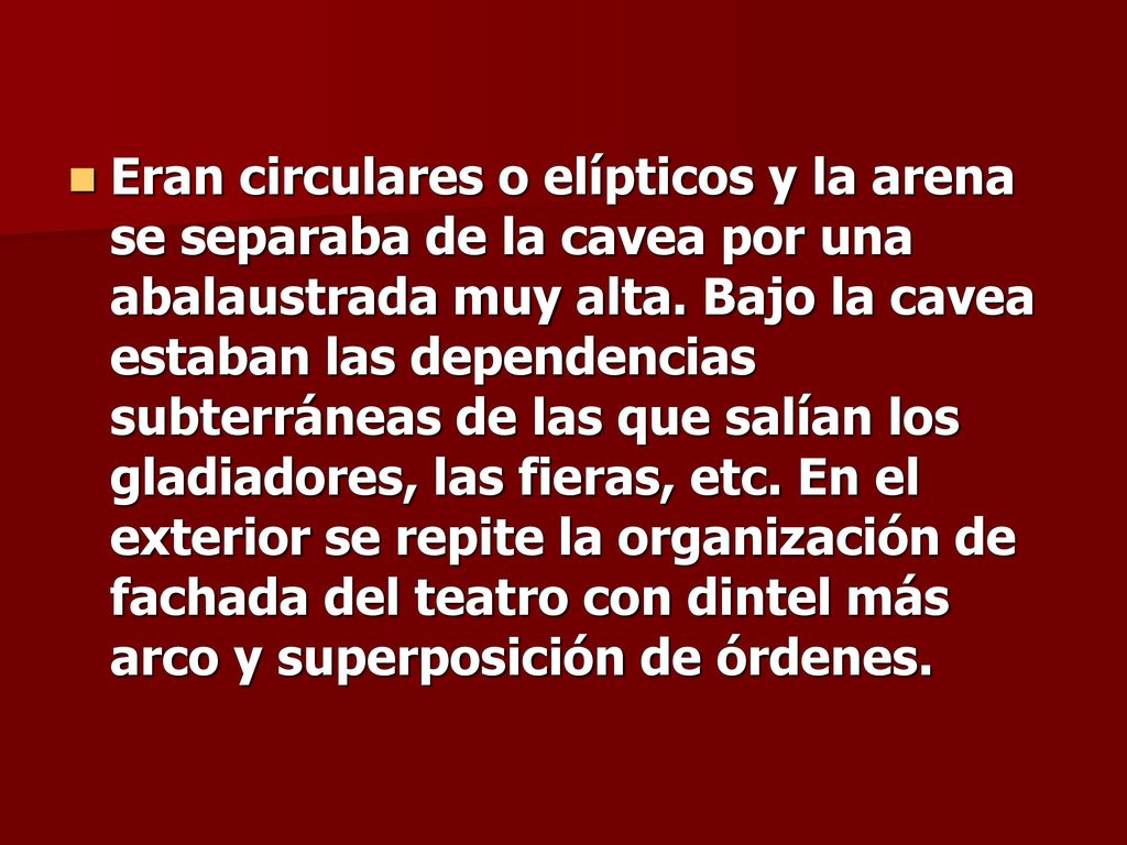 Eran circulares o elípticos y la arena se separaba de la cavea por una abalaustrada muy alta.