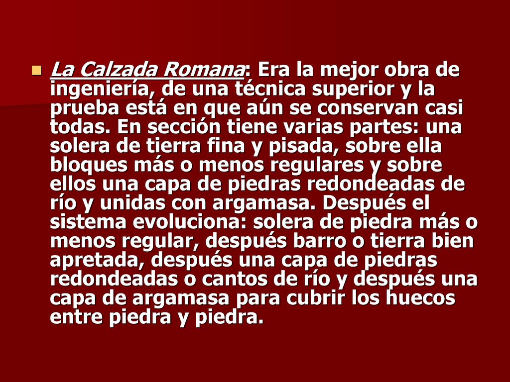 La Calzada Romana: Era la mejor obra de ingeniería, de una técnica superior y la prueba está en que aún se conservan casi todas.