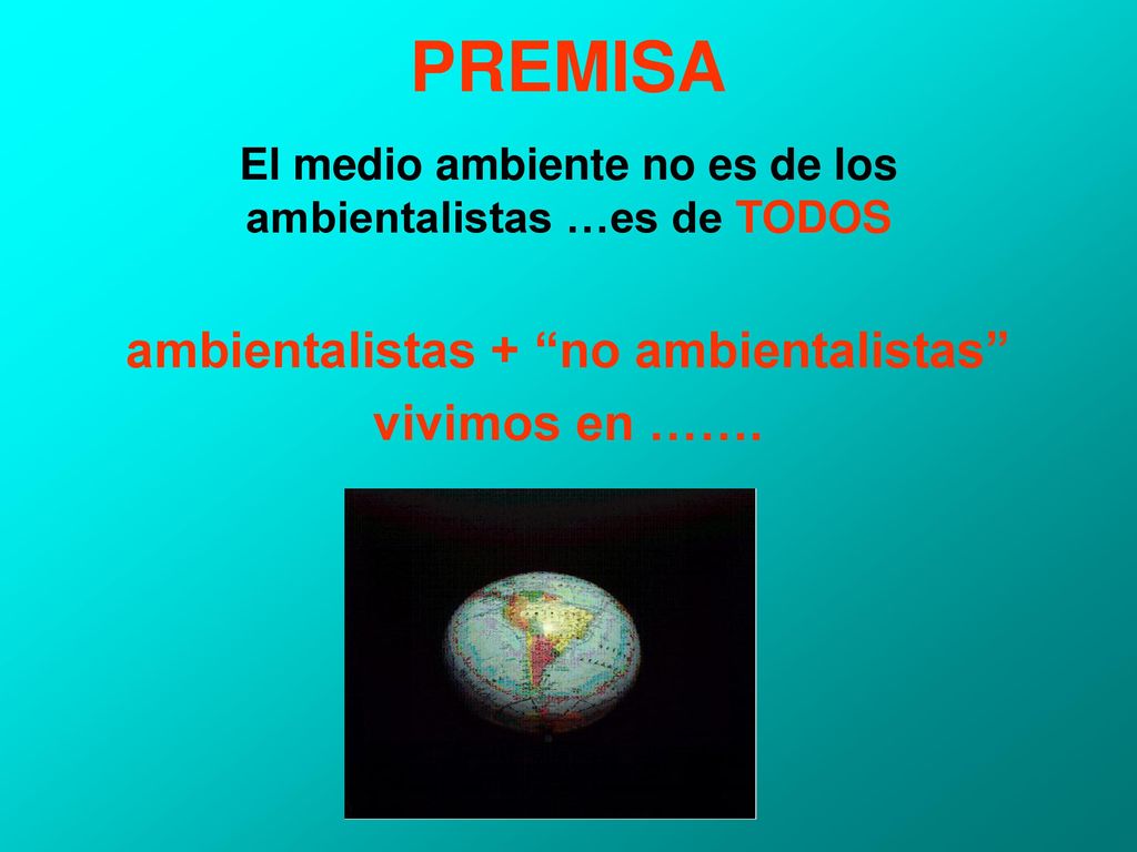 PREMISA ambientalistas + no ambientalistas vivimos en …….