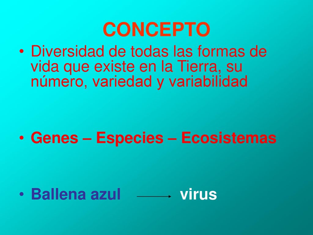 CONCEPTO Diversidad de todas las formas de vida que existe en la Tierra, su número, variedad y variabilidad.