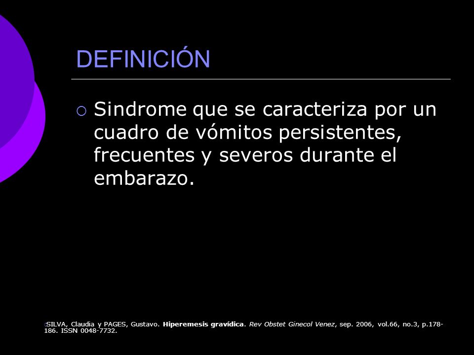 DEFINICIÓN Sindrome que se caracteriza por un cuadro de vómitos persistentes, frecuentes y severos durante el embarazo.