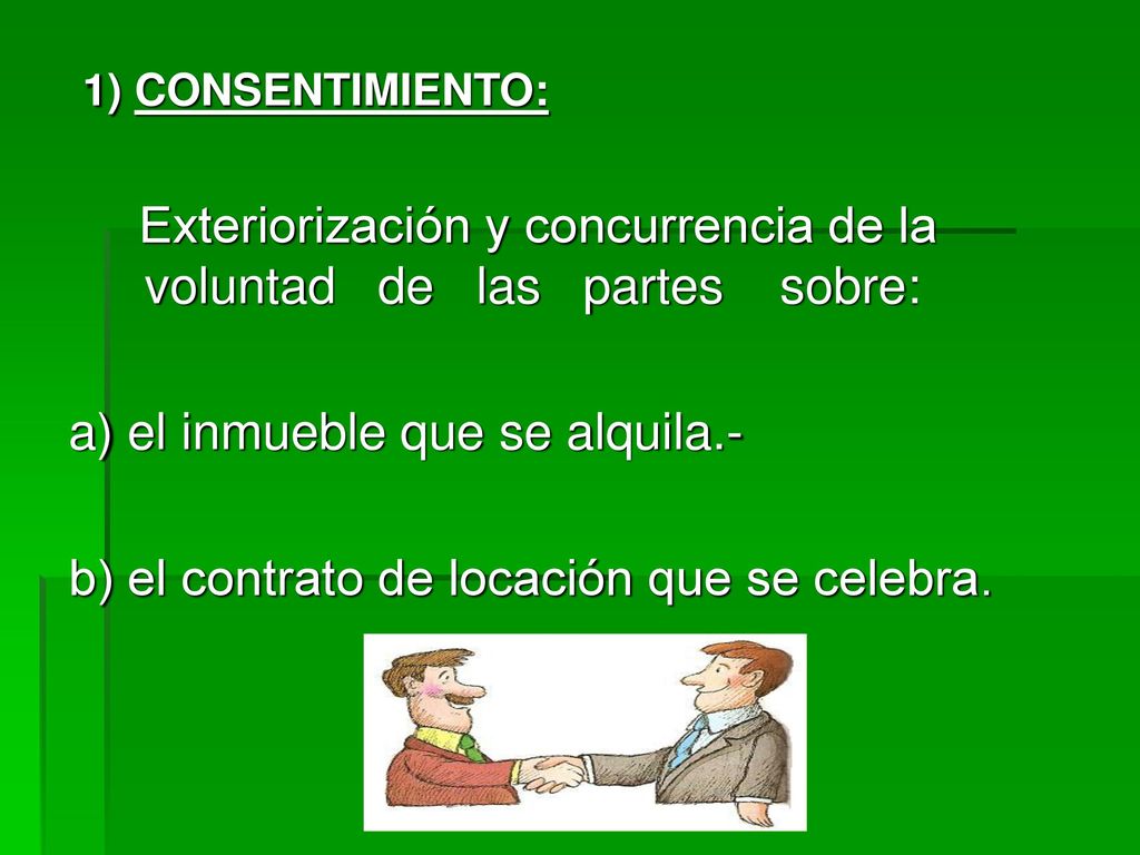 1) CONSENTIMIENTO: Exteriorización y concurrencia de la voluntad de las partes sobre: a) el inmueble que se alquila.-