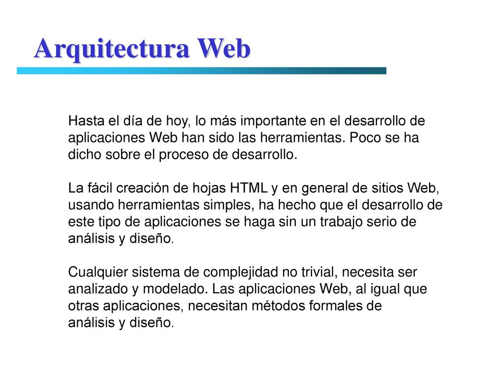 Arquitectura Web Hasta el día de hoy, lo más importante en el desarrollo de. aplicaciones Web han sido las herramientas. Poco se ha.