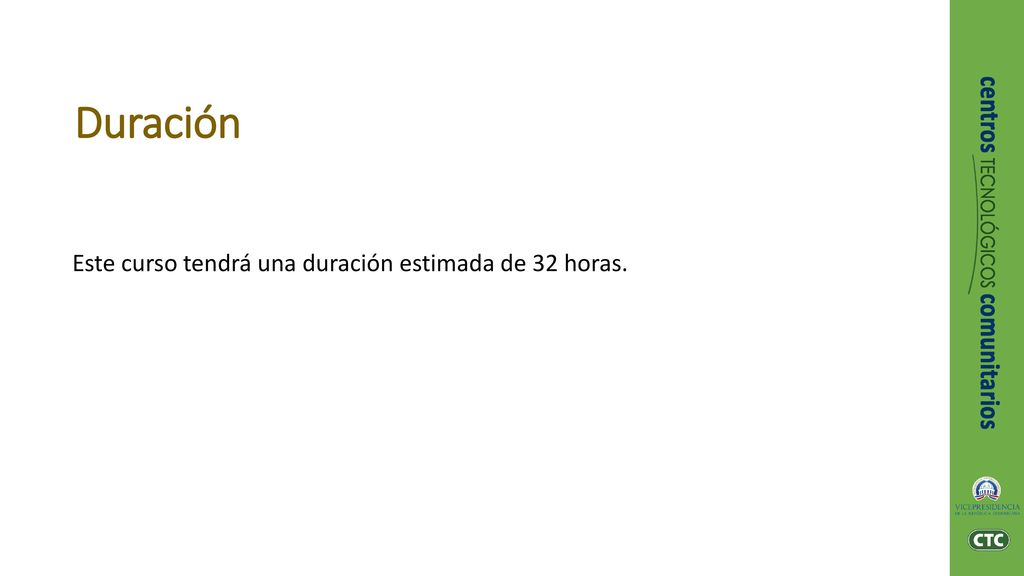 Duración Este curso tendrá una duración estimada de 32 horas.