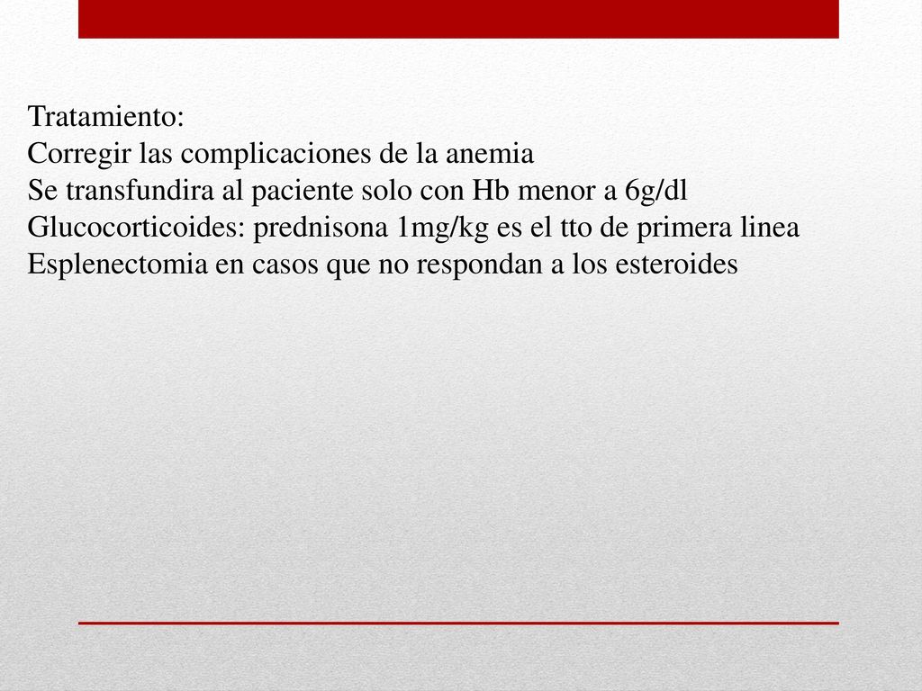 Tratamiento: Corregir las complicaciones de la anemia. Se transfundira al paciente solo con Hb menor a 6g/dl.