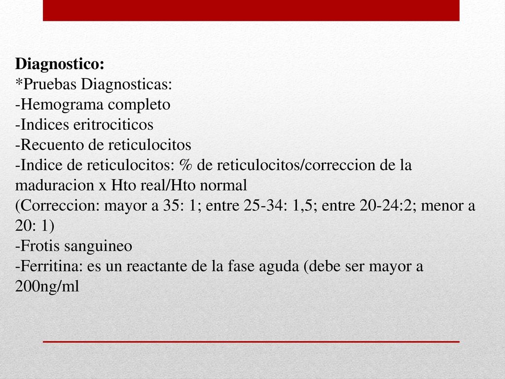 Diagnostico: *Pruebas Diagnosticas: -Hemograma completo. -Indices eritrociticos. -Recuento de reticulocitos.