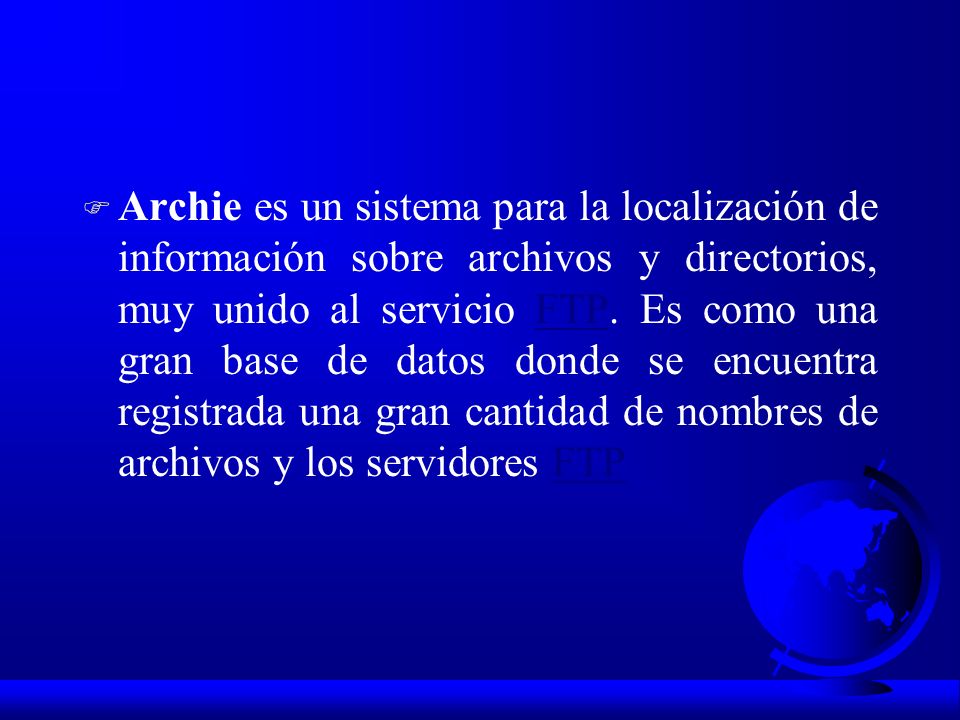 Archie es un sistema para la localización de información sobre archivos y directorios, muy unido al servicio FTP.