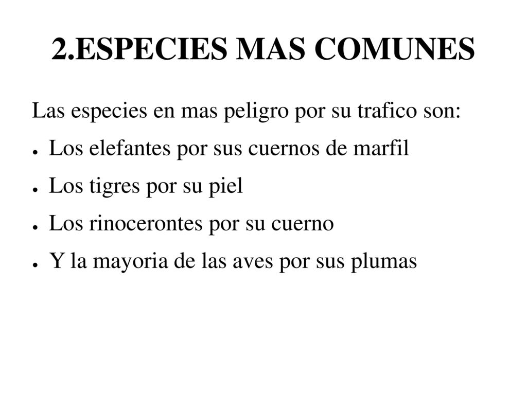 2.ESPECIES MAS COMUNES Las especies en mas peligro por su trafico son: