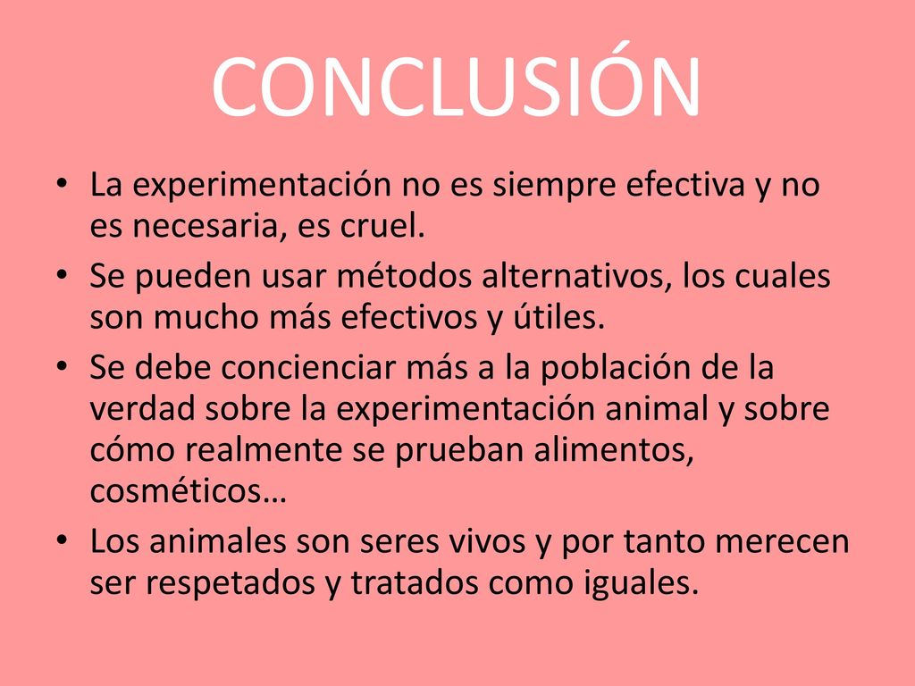 CONCLUSIÓN La experimentación no es siempre efectiva y no es necesaria, es cruel.