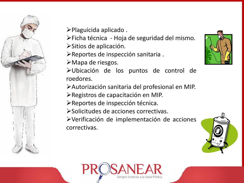 Plaguicida aplicado . Ficha técnica - Hoja de seguridad del mismo. Sitios de aplicación. Reportes de inspección sanitaria .
