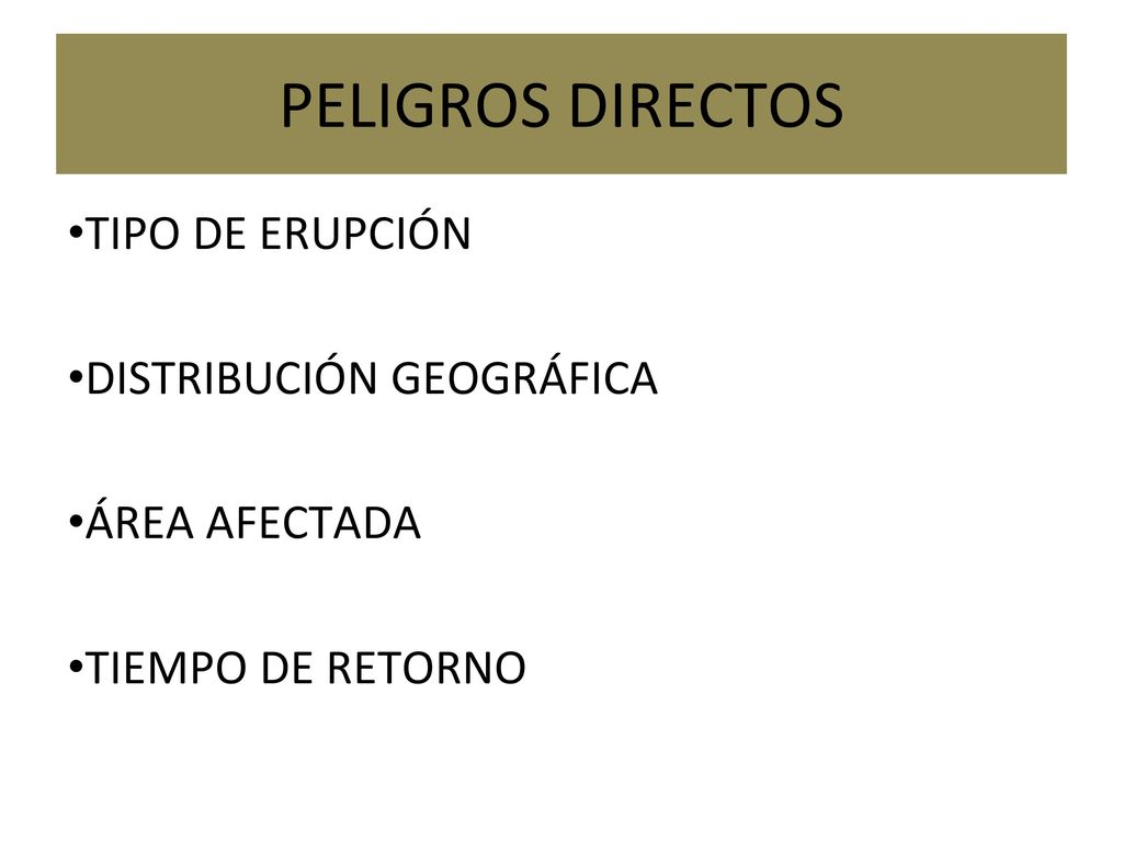 PELIGROS DIRECTOS TIPO DE ERUPCIÓN DISTRIBUCIÓN GEOGRÁFICA