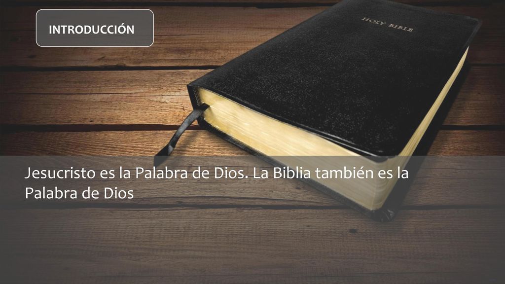 INTRODUCCIÓN Jesucristo es la Palabra de Dios. La Biblia también es la Palabra de Dios.
