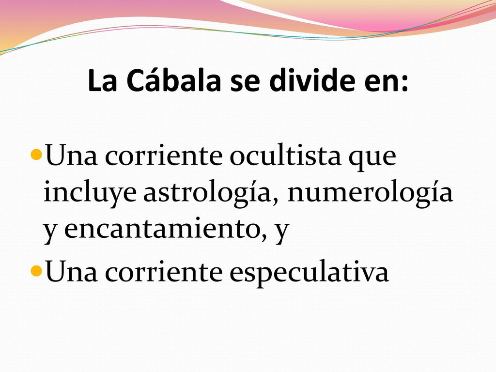 La Cábala se divide en: Una corriente ocultista que incluye astrología, numerología y encantamiento, y.