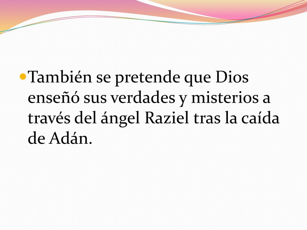 También se pretende que Dios enseñó sus verdades y misterios a través del ángel Raziel tras la caída de Adán.