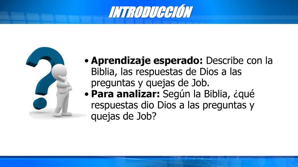 INTRODUCCIÓN Aprendizaje esperado: Describe con la Biblia, las respuestas de Dios a las preguntas y quejas de Job.