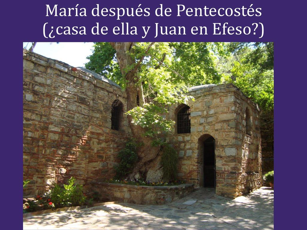 María después de Pentecostés (¿casa de ella y Juan en Efeso )