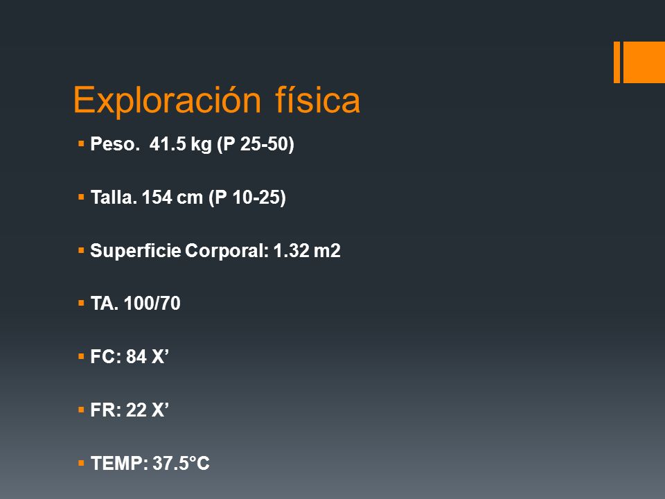 Exploración física Peso kg (P 25-50) Talla. 154 cm (P 10-25)