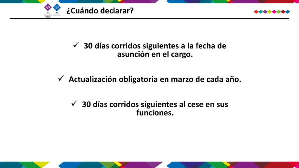 30 días corridos siguientes a la fecha de asunción en el cargo.