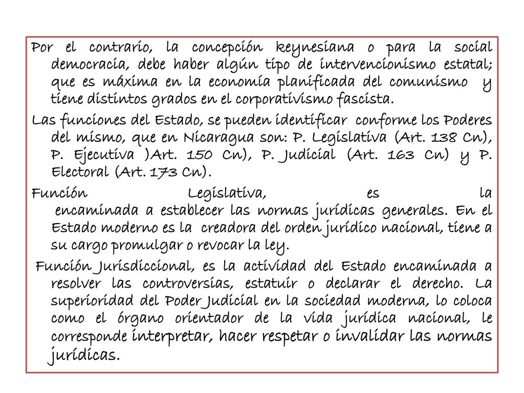 Por el contrario, la concepción keynesiana o para la social democracia, debe haber algún tipo de intervencionismo estatal; que es máxima en la economía planificada del comunismo y tiene distintos grados en el corporativismo fascista.