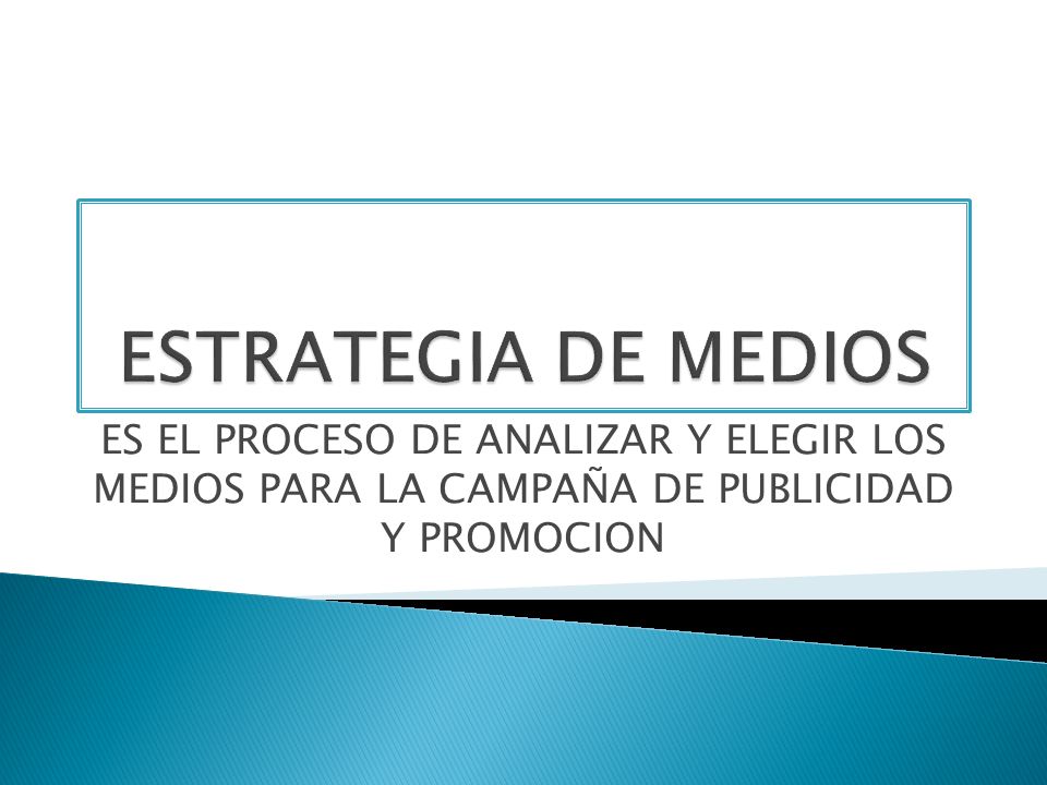 ESTRATEGIA DE MEDIOS ES EL PROCESO DE ANALIZAR Y ELEGIR LOS MEDIOS PARA LA CAMPAÑA DE PUBLICIDAD Y PROMOCION.