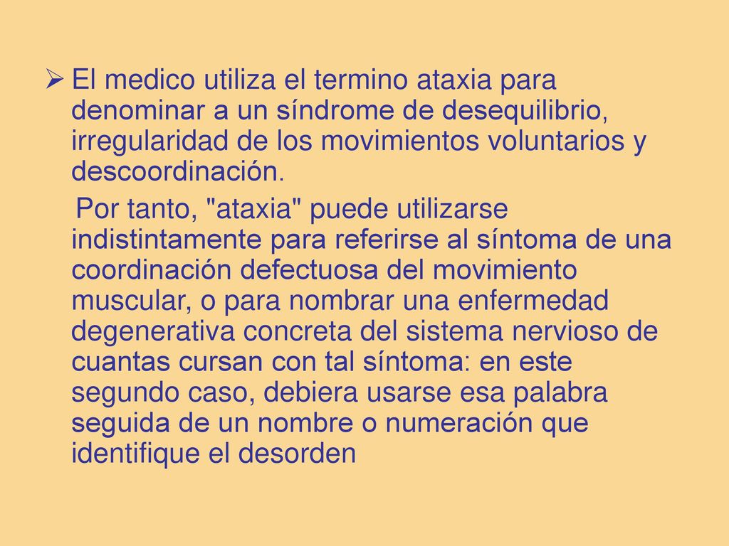El medico utiliza el termino ataxia para denominar a un síndrome de desequilibrio, irregularidad de los movimientos voluntarios y descoordinación.